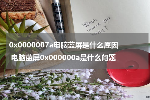 0x0000007a电脑蓝屏是什么原因 电脑蓝屏0x000000a是什么问题