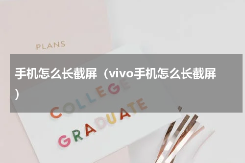 手机怎么长截屏（vivo手机怎么长截屏）