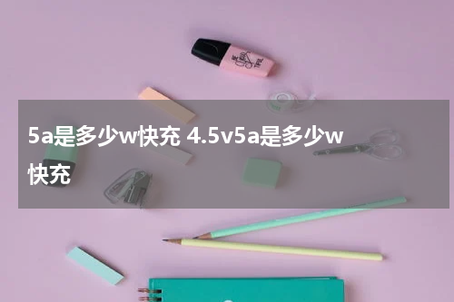 5a是多少w快充 4.5v5a是多少w快充