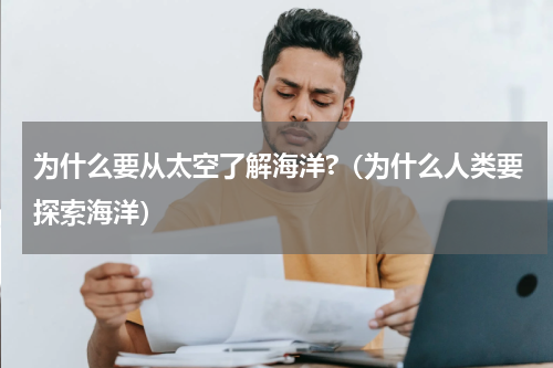 为什么要从太空了解海洋?（为什么人类要探索海洋）