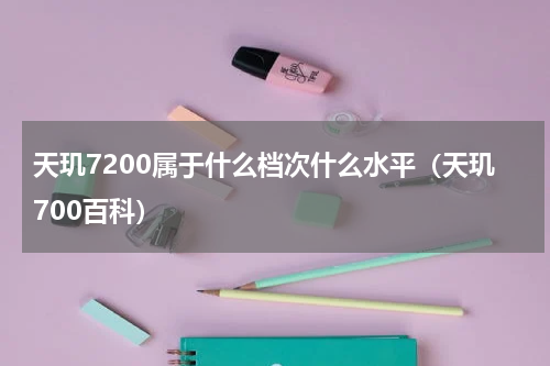 天玑7200属于什么档次什么水平（天玑700百科）