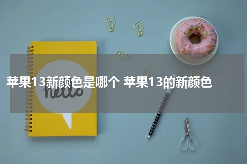 苹果13新颜色是哪个 苹果13的新颜色
