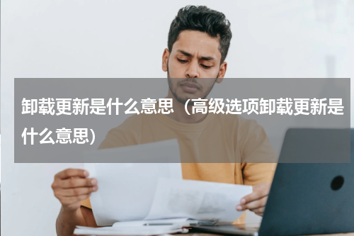 卸载更新是什么意思（高级选项卸载更新是什么意思）