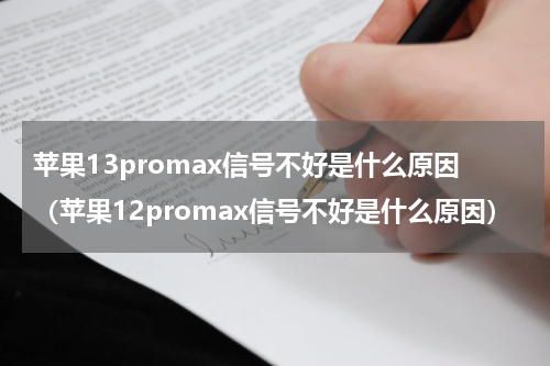 苹果13promax信号不好是什么原因（苹果12promax信号不好是什么原因）