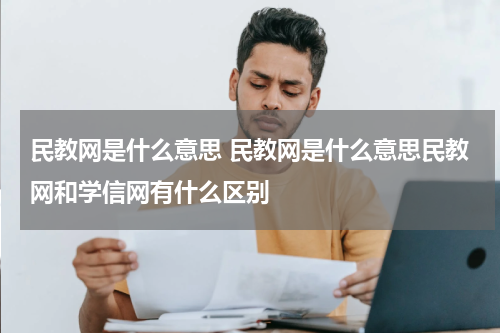 民教网是什么意思 民教网是什么意思民教网和学信网有什么区别