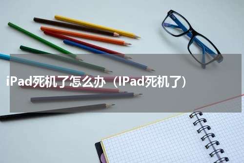 iPad死机了怎么办（IPad死机了）