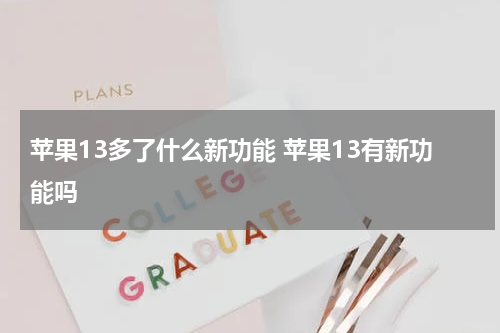 苹果13多了什么新功能 苹果13有新功能吗