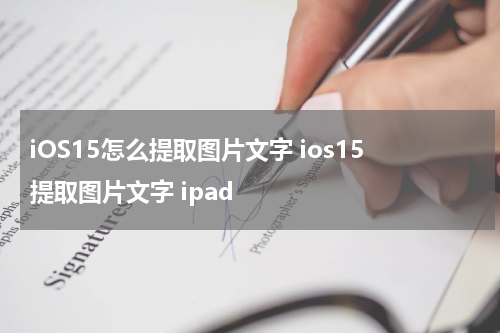iOS15怎么提取图片文字 ios15提取图片文字 ipad
