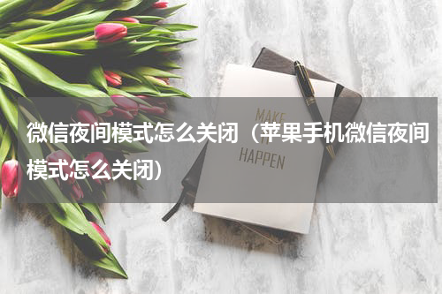 微信夜间模式怎么关闭（苹果手机微信夜间模式怎么关闭）