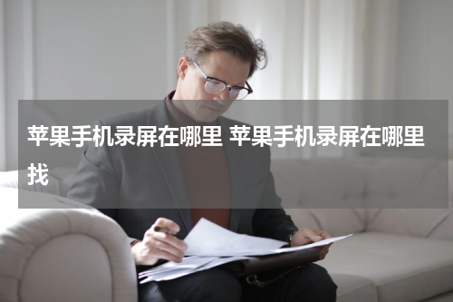 苹果手机录屏在哪里 苹果手机录屏在哪里找