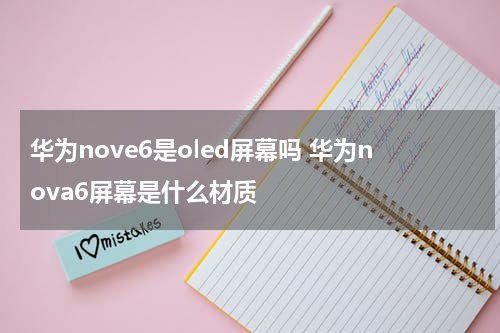 华为nove6是oled屏幕吗 华为nova6屏幕是什么材质