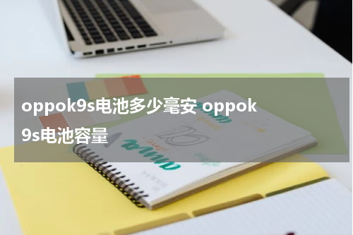 oppok9s电池多少毫安 oppok9s电池容量