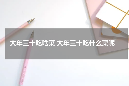 大年三十吃啥菜 大年三十吃什么菜呢