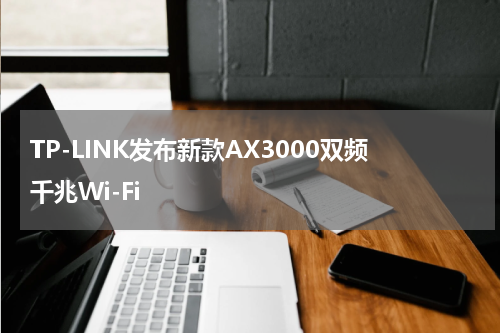TP-LINK发布新款AX3000双频千兆Wi-Fi