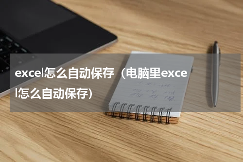 excel怎么自动保存（电脑里excel怎么自动保存）