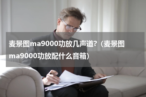 麦景图ma9000功放几声道?(麦景图ma9000功放配什么音箱)