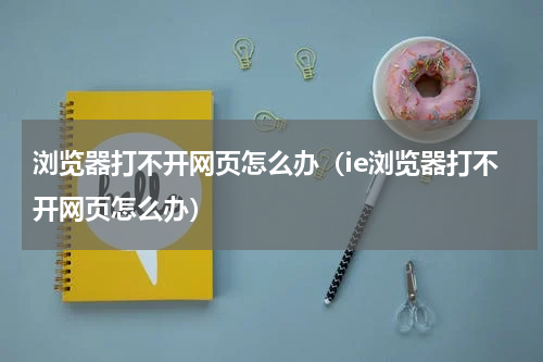浏览器打不开网页怎么办（ie浏览器打不开网页怎么办）