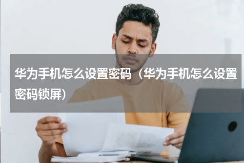 华为手机怎么设置密码(华为手机怎么设置密码锁屏)