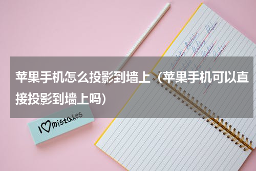 苹果手机怎么投影到墙上（苹果手机可以直接投影到墙上吗）