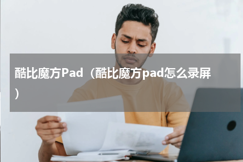 酷比魔方Pad（酷比魔方pad怎么录屏）