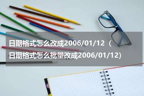 日期格式怎么改成2006/01/12（日期格式怎么批量改成2006/01/12）