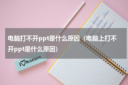 电脑打不开ppt是什么原因（电脑上打不开ppt是什么原因）