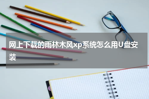网上下载的雨林木风xp系统怎么用U盘安装