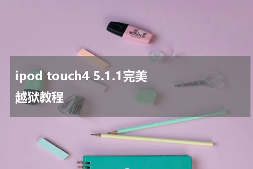 ipod touch4 5.1.1完美越狱教程