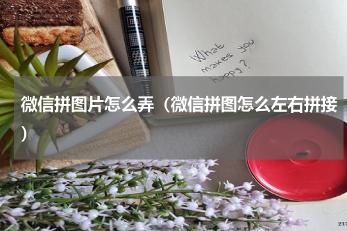 微信拼图片怎么弄（微信拼图怎么左右拼接）