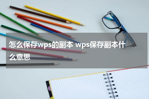 怎么保存wps的副本 wps保存副本什么意思