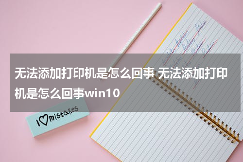 无法添加打印机是怎么回事 无法添加打印机是怎么回事win10
