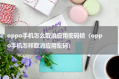 oppo手机怎么取消应用密码锁（oppo手机怎样取消应用密码）
