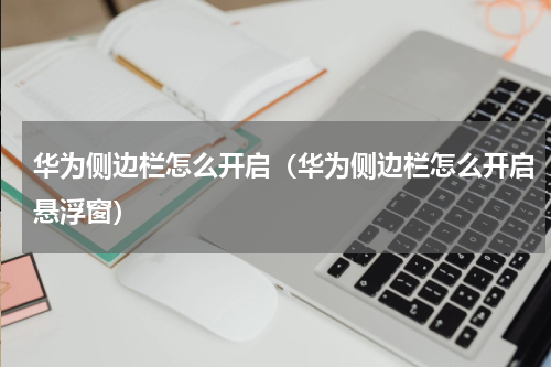 华为侧边栏怎么开启（华为侧边栏怎么开启悬浮窗）