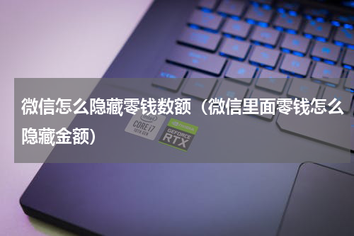 微信怎么隐藏零钱数额(微信里面零钱怎么隐藏金额)