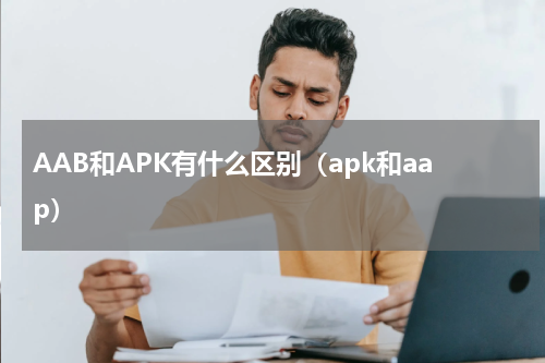 AAB和APK有什么区别（apk和aap）