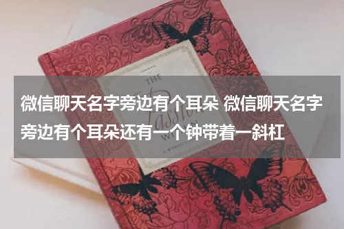 微信聊天名字旁边有个耳朵 微信聊天名字旁边有个耳朵还有一个钟带着一斜杠