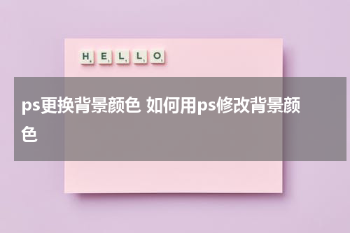 ps更换背景颜色 如何用ps修改背景颜色