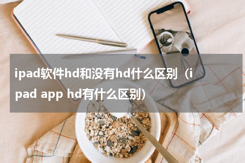 ipad软件hd和没有hd什么区别（ipad app hd有什么区别）