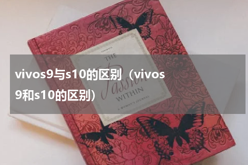 vivos9与s10的区别（vivos9和s10的区别）