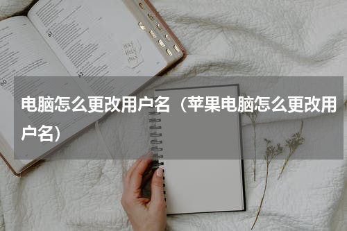 电脑怎么更改用户名(苹果电脑怎么更改用户名)