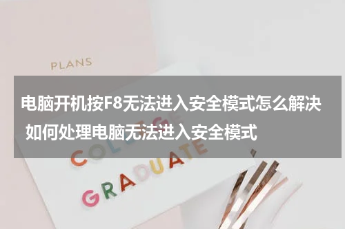 电脑开机按F8无法进入安全模式怎么解决 如何处理电脑无法进入安全模式