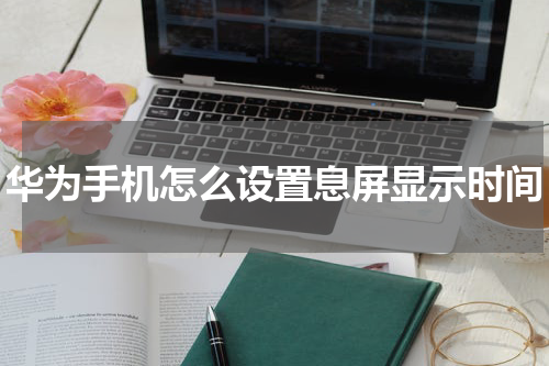 华为手机怎么设置息屏显示时间