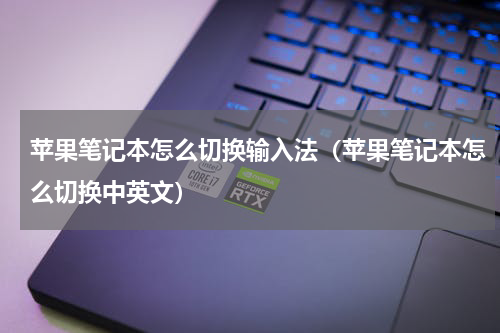 苹果笔记本怎么切换输入法（苹果笔记本怎么切换中英文）