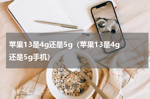 苹果13是4g还是5g（苹果13是4g还是5g手机）