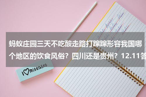 蚂蚁庄园三天不吃酸走路打蹿蹿形容我国哪个地区的饮食风俗？四川还是贵州？12.11答案介绍