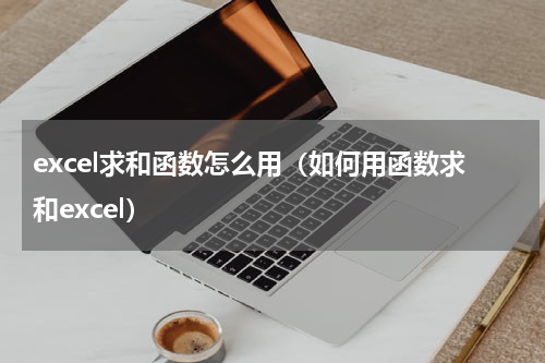 excel求和函数怎么用（如何用函数求和excel）