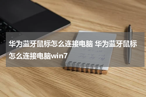 华为蓝牙鼠标怎么连接电脑 华为蓝牙鼠标怎么连接电脑win7