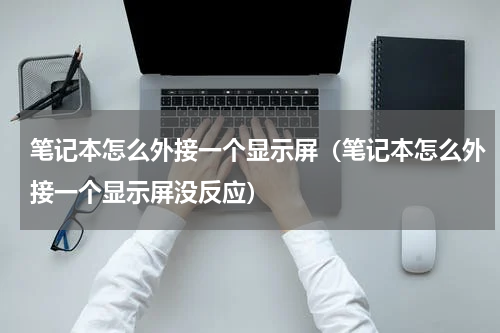 笔记本怎么外接一个显示屏（笔记本怎么外接一个显示屏没反应）