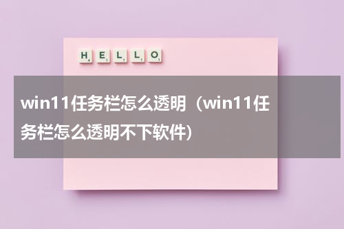 win11任务栏怎么透明(win11任务栏怎么透明不下软件)