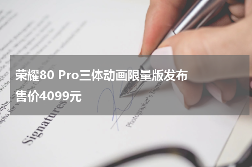 荣耀80 Pro三体动画限量版发布  售价4099元